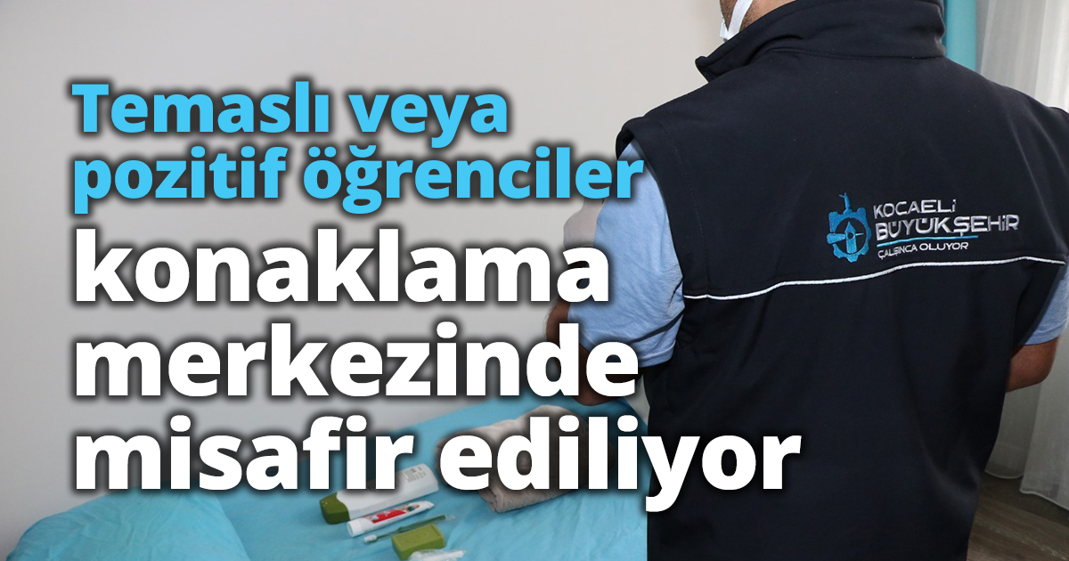 Temaslı veya pozitif öğrenciler konaklama merkezinde misafir ediliyo