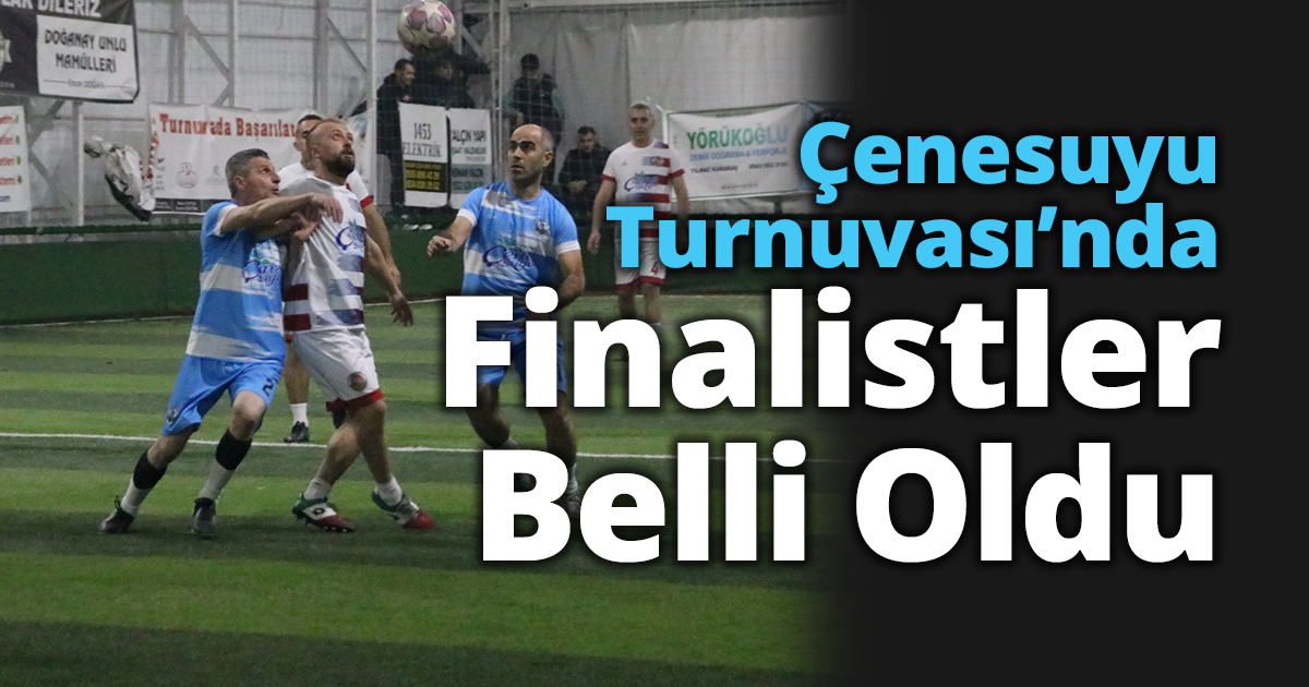 Çenesuyu Turnuvası’nda Finalistler Belli Oldu