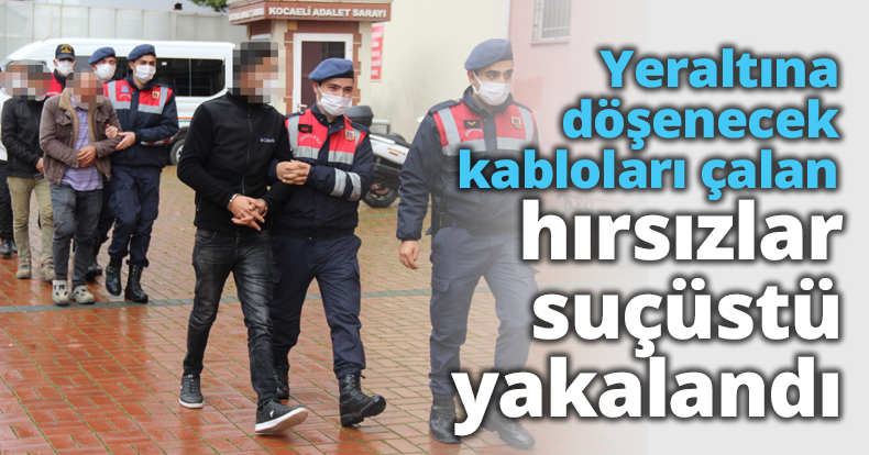 Yeraltına döşenecek kabloları çalan hırsızlar suçüstü yakalandı