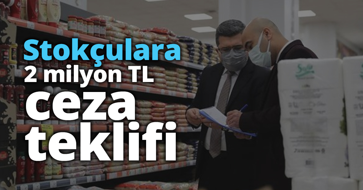 Stokçulara 2 milyon TL ceza teklifi