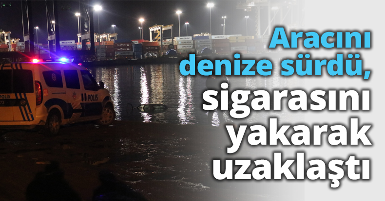 Aracını denize sürdü, sigarasını yakarak uzaklaştı