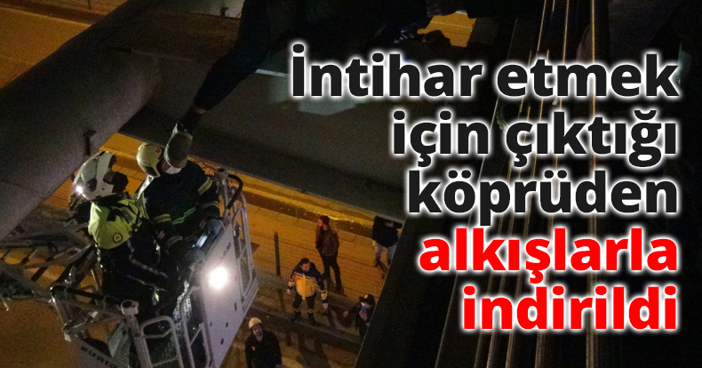 İntihar etmek için çıktığı köprüden alkışlarla indirildi