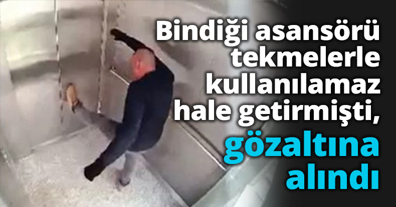 Bindiği asansörü tekmelerle kullanılamaz hale getirmişti, gözaltına alındı