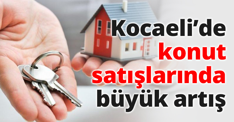 Kocaeli’de konut satışlarında büyük artış