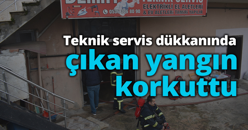 Teknik servis dükkanında çıkan yangın korkuttu