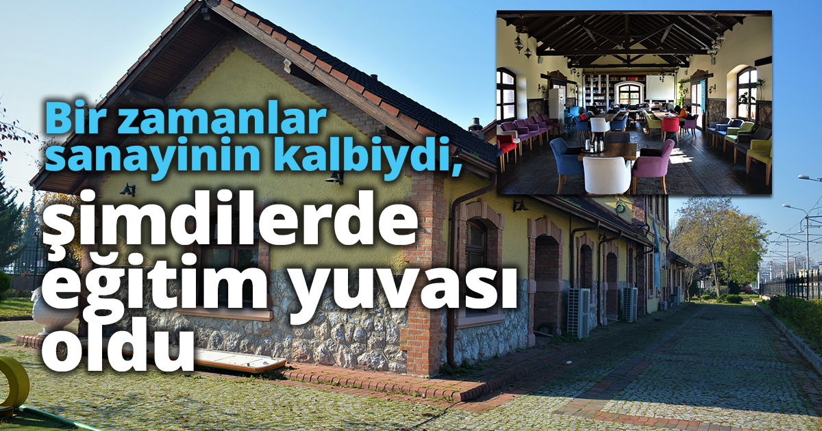 Bir zamanlar sanayinin kalbiydi, şimdilerde eğitim yuvası oldu