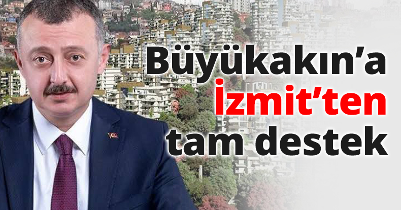 Büyükakın’a İzmit’ten tam destek