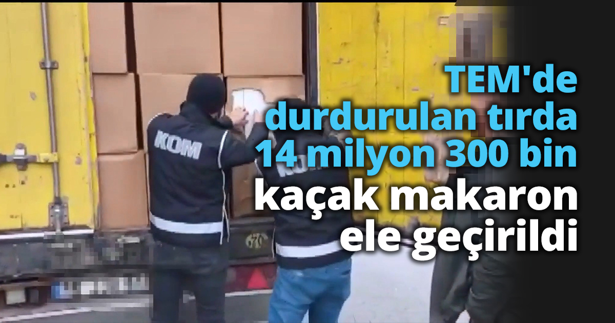 TEM'de durdurulan tırda 14 milyon 300 bin kaçak makaron ele geçirildi