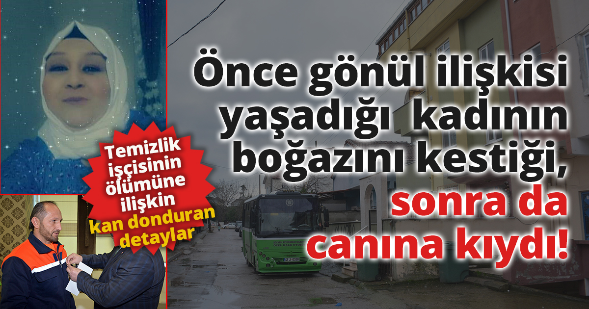 Önce gönül ilişkisi yaşadığı kadının boğazını kestiği, sonra da canına kıydığı ortaya çıktı
