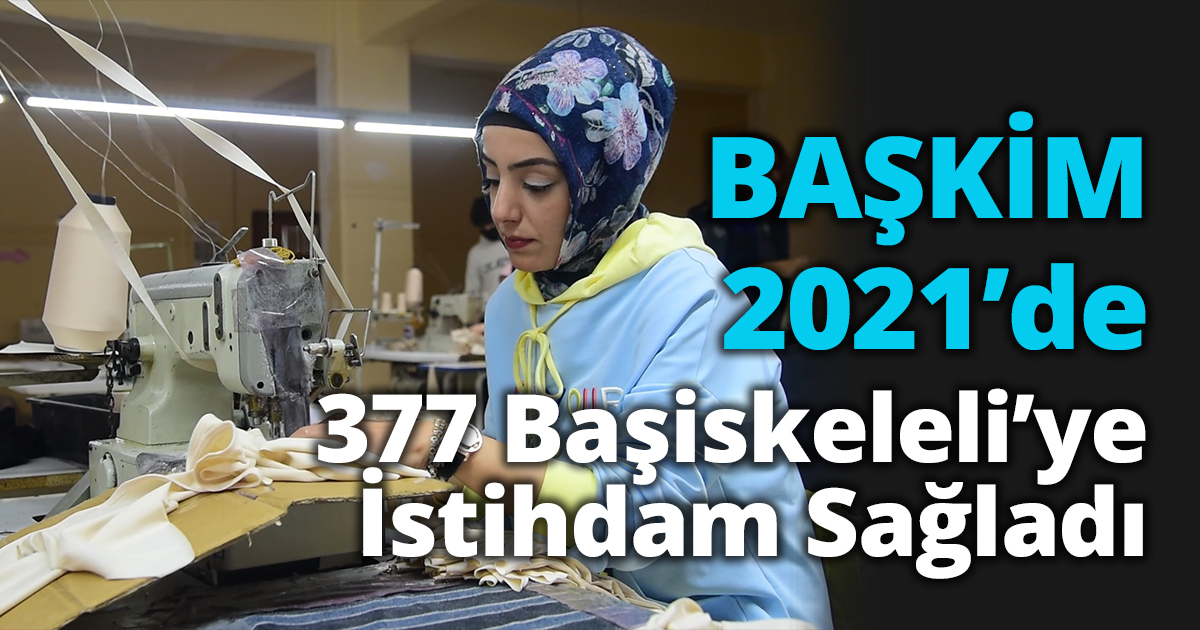 BAŞKİM 2021’de 377 Başiskeleli’ye İstihdam Sağladı   