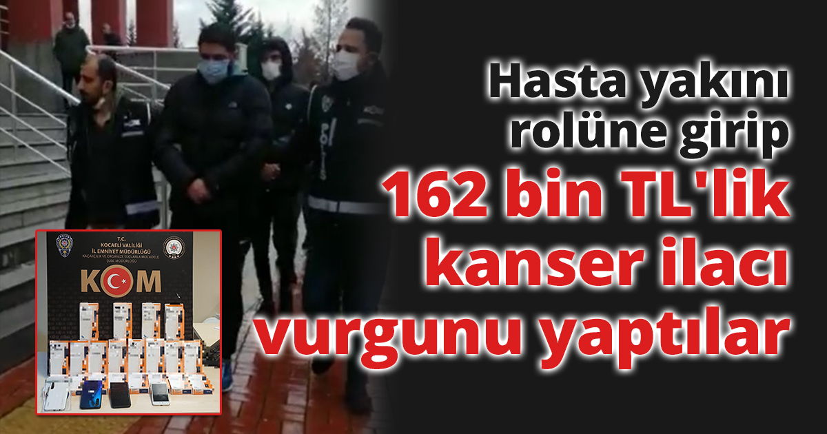 Hasta yakını rolüne girip 162 bin TL'lik kanser ilacı vurgunu yaptılar