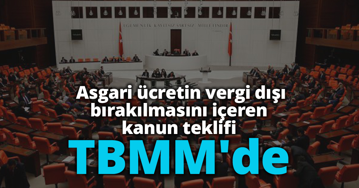 Asgari ücretin vergi dışı bırakılmasını içeren kanun teklifi TBMM'de