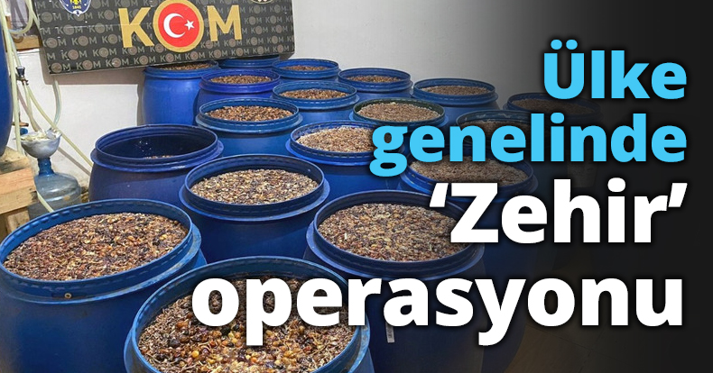 Ülke genelinde ‘Zehir’ operasyonu