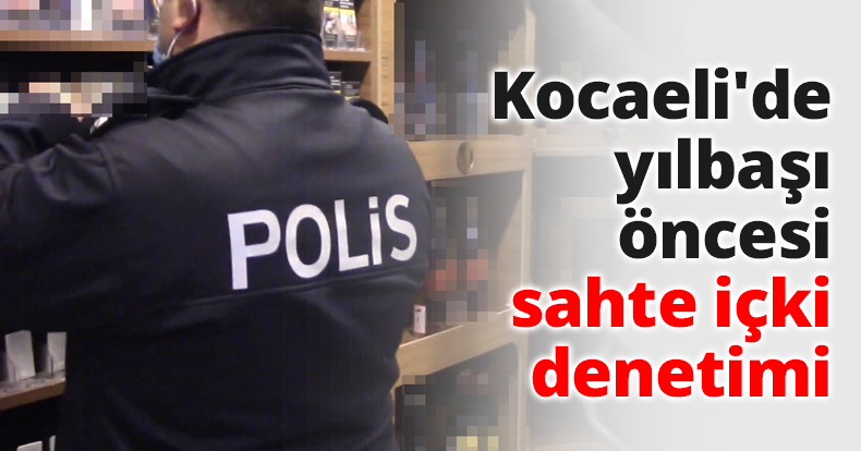 Kocaeli'de yılbaşı öncesi sahte içki denetimi
