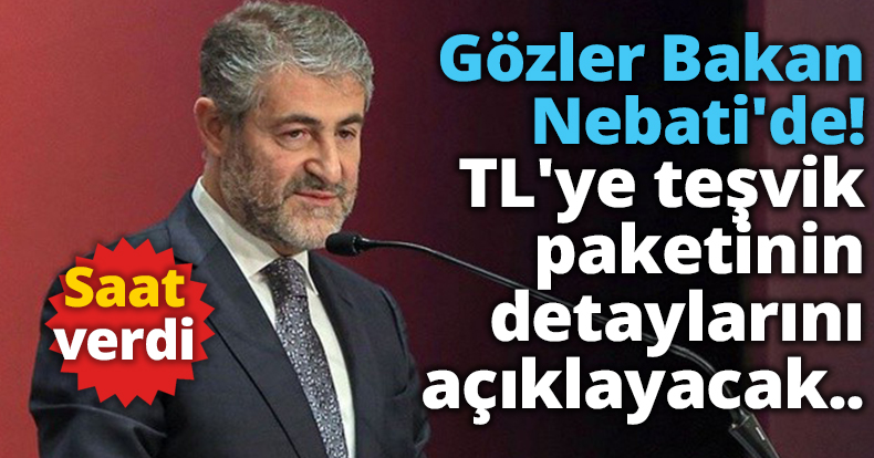 Gözler Bakan Nebati'de!  TL'ye teşvik paketinin detaylarını açıklayacak..
