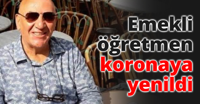 Emekli öğretmen koronaya yenildi
