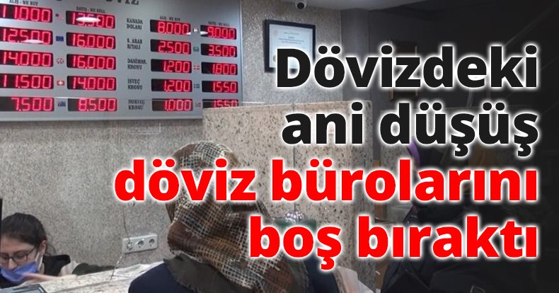 Dövizdeki ani düşüş döviz bürolarını boş bıraktı