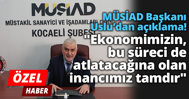 MÜSİAD Başkanı Uslu’dan açıklama! 