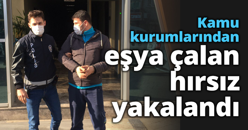Kamu kurumlarından eşya çalan hırsız yakalandı