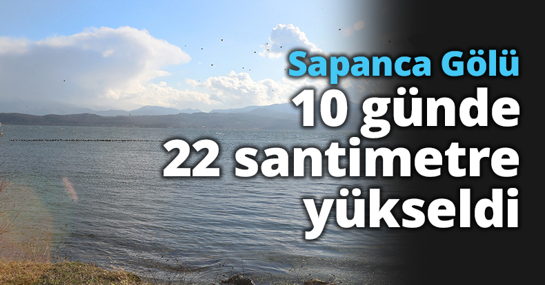 Sapanca Gölü 10 günde 22 santimetre yükseldi