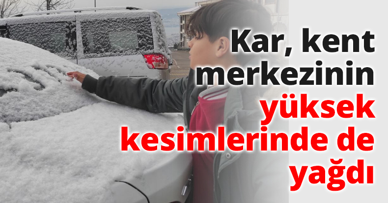 Kar, kent merkezinin yüksek kesimlerinde de yağdı