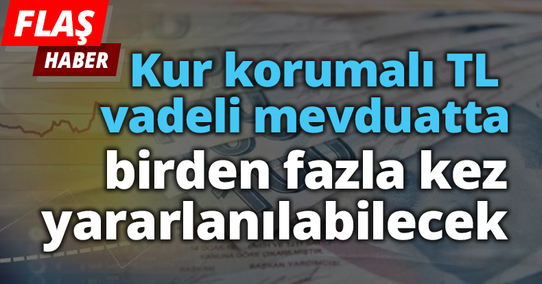 Kur korumalı TL vadeli mevduatta birden fazla kez yararlanılabilecek