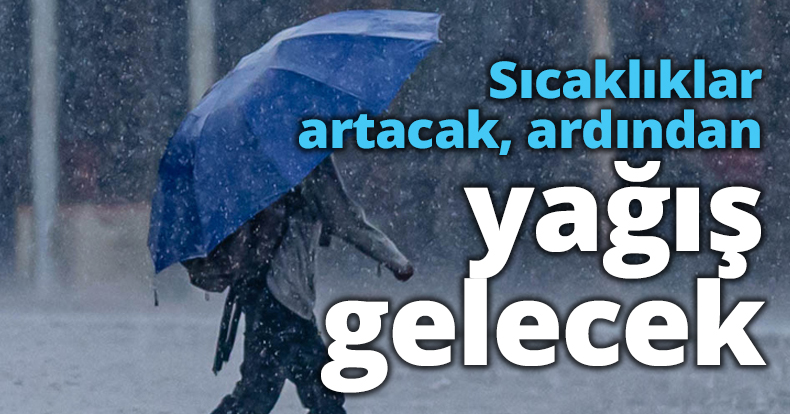 Sıcaklıklar artacak, ardından yağış gelecek