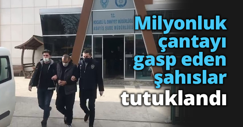 Milyonluk çantayı gasp eden şahıslar tutuklandı