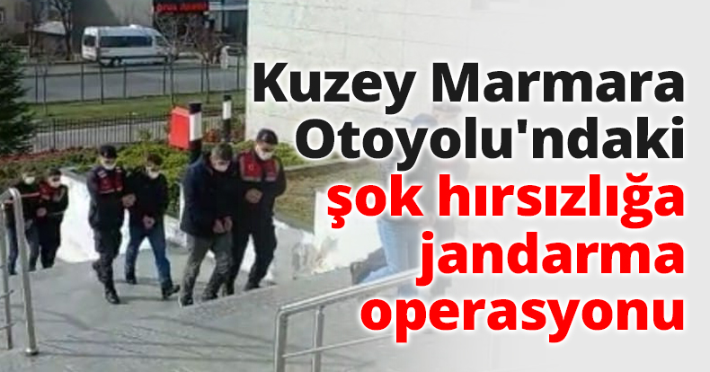 Kuzey Marmara Otoyolu'ndaki şok hırsızlığa jandarma operasyonu