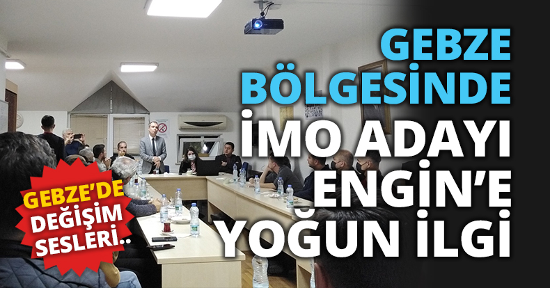 GEBZE BÖLGESİNDE İMO ADAYI ENGİN’E YOĞUN İLGİ