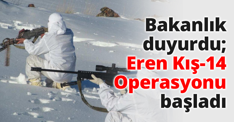 Bakanlık duyurdu; Eren Kış-14 Operasyonu başladı