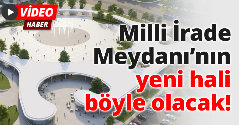 Milli İrade Meydanı’nın yeni hali böyle olacak!