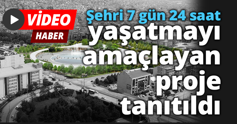 Şehri 7 gün 24 saat yaşatmayı amaçlayan proje tanıtıldı