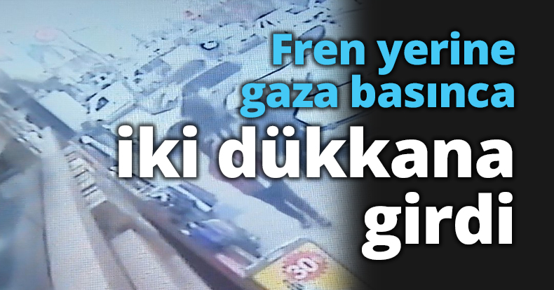 Fren yerine gaza basınca iki dükkana girdi
