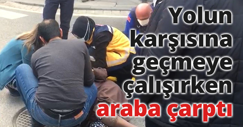 Yolun karşısına geçmeye çalışırken hastanelik oldu