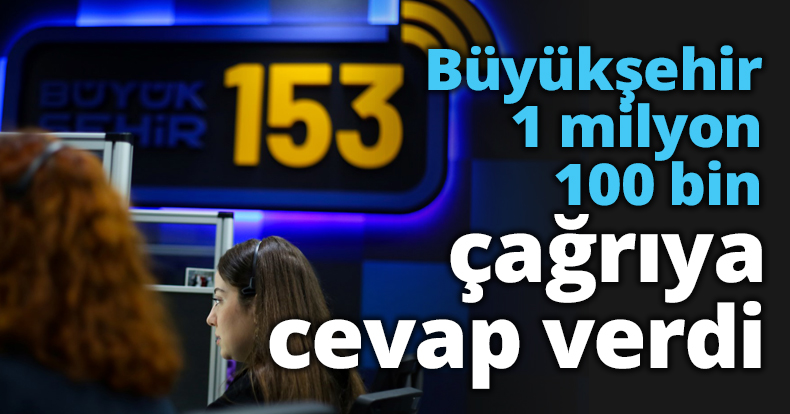Büyükşehir 1 milyon 100 bin çağrıya cevap verdi