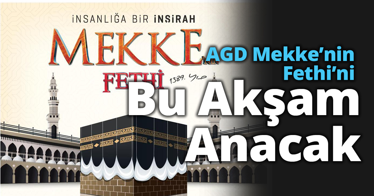 “AGD Mekke’nin Fethi’ni Bu Akşam Anacak”