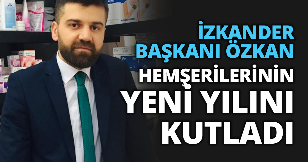 İZKANDER BAŞKANI ÖZKAN HEMŞERİLERİNİN YENİ YILINI KUTLADI