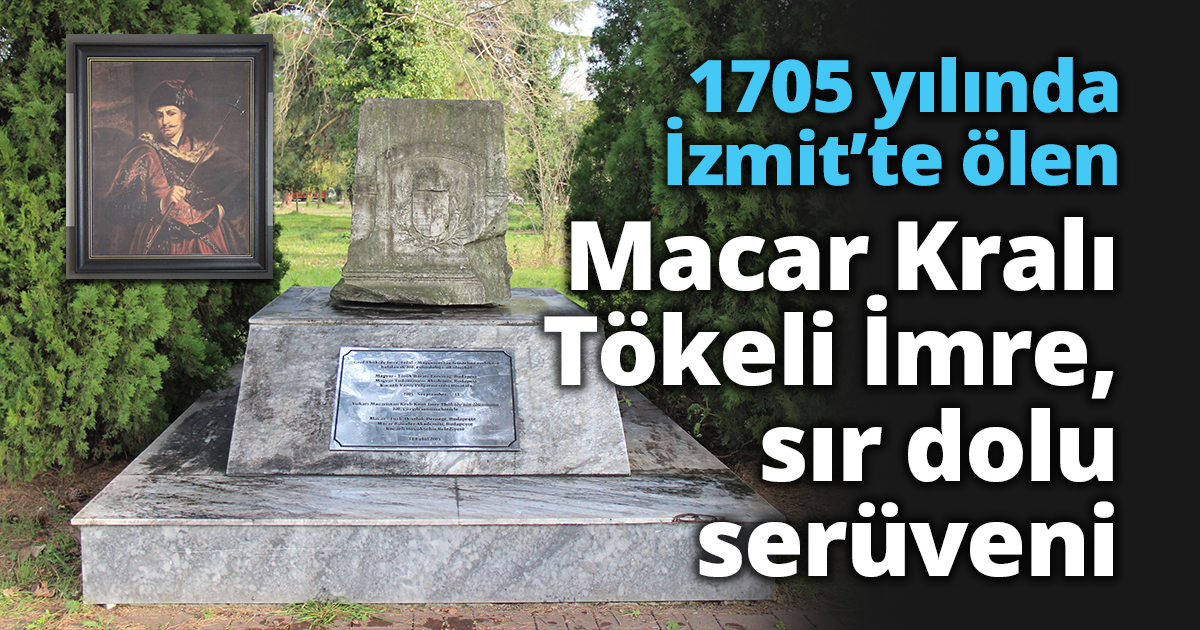  1705 yılında İzmit’te ölen Macar Kralı Tökeli İmre, sır dolu serüveni