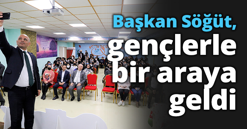 Başkan Söğüt, gençlerle bir araya geldi
