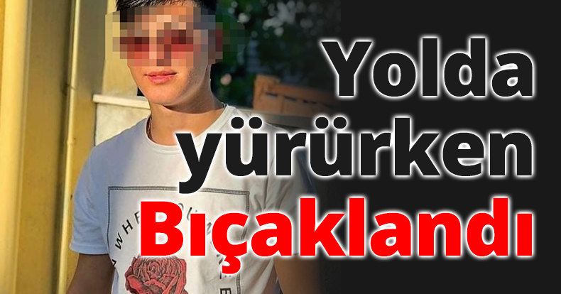 Yolda yürürken bıçaklandı
