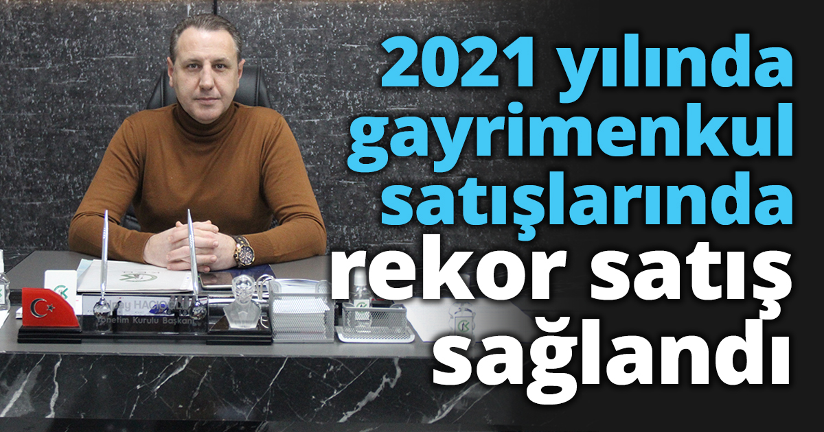 2021 yılında gayrimenkul satışlarında rekor satış sağlandı