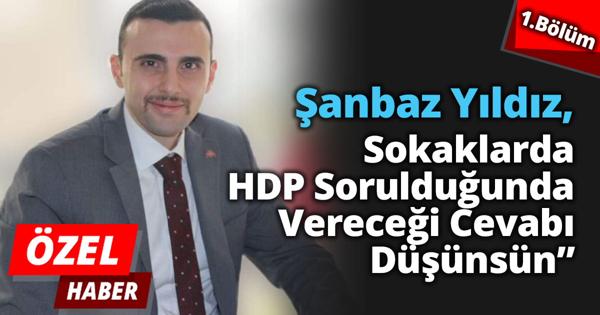 “YILDIZ, SOKAKLARDA HDP SORULDUĞUNDA VERECEĞİ CEVABI DÜŞÜNSÜN”