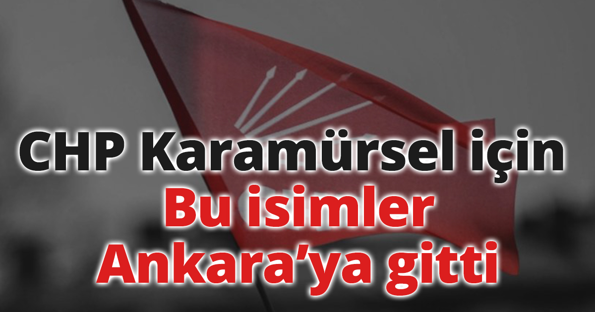 CHP Karamürsel için bu isimler Ankara’ya gitti