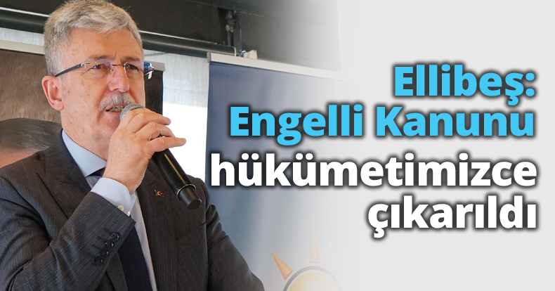 Ellibeş: Engelli Kanunu hükümetimizce çıkarıldı