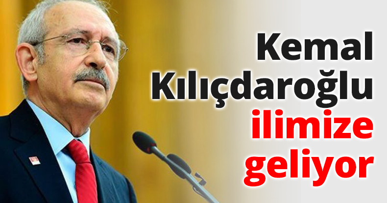 Kemal Kılıçdaroğlu ilimize geliyor