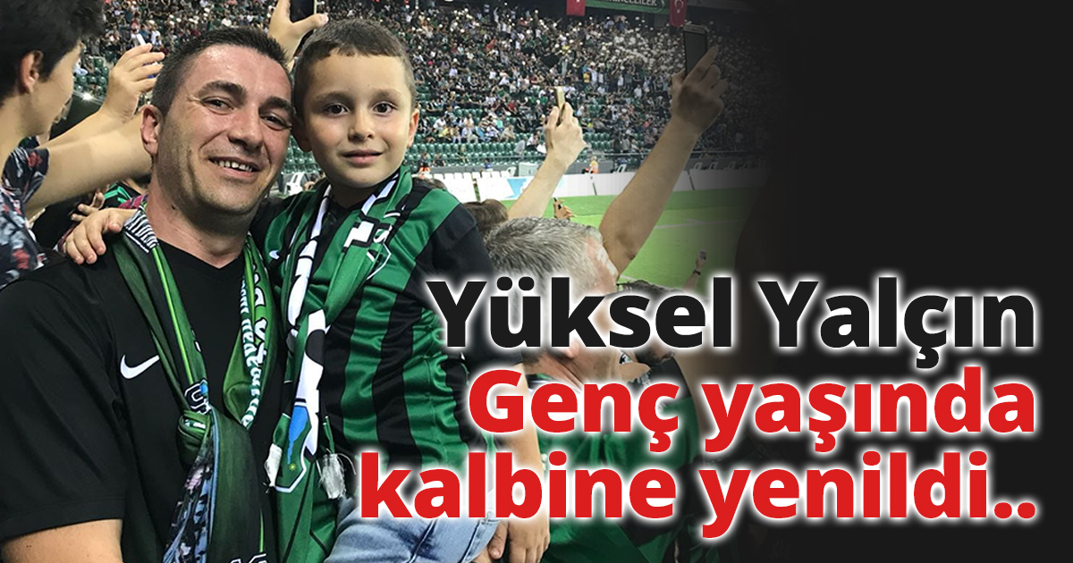 Genç yaşında kalbine yenildi..