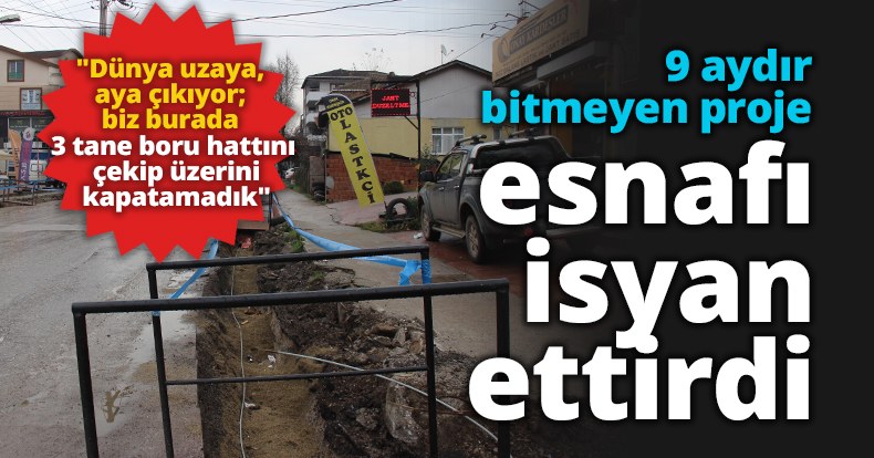 9 aydır bitmeyen proje esnafı isyan ettirdi