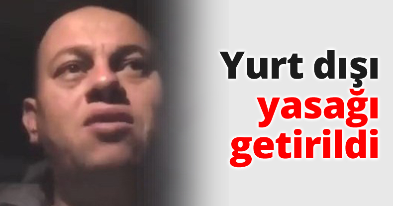 Yurt dışı yasağı getirildi
