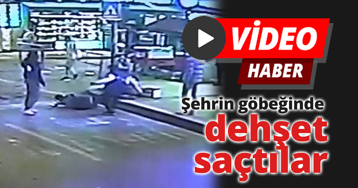 Şehrin göbeğinde böyle dehşet saçtılar